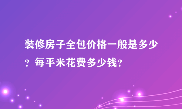 装修房子全包价格一般是多少？每平米花费多少钱？