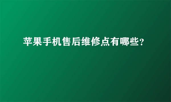 苹果手机售后维修点有哪些？