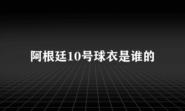 阿根廷10号球衣是谁的