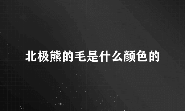 北极熊的毛是什么颜色的