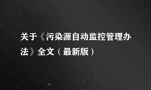 关于《污染源自动监控管理办法》全文（最新版）