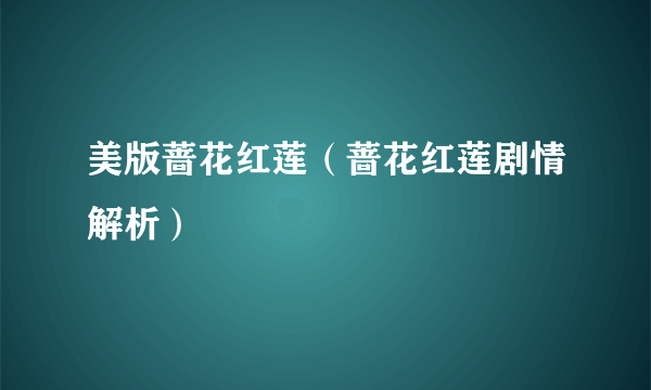 美版蔷花红莲（蔷花红莲剧情解析）