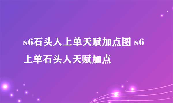 s6石头人上单天赋加点图 s6上单石头人天赋加点