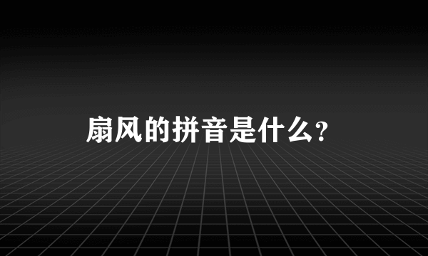 扇风的拼音是什么？