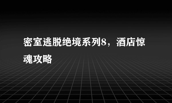 密室逃脱绝境系列8，酒店惊魂攻略