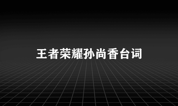 王者荣耀孙尚香台词