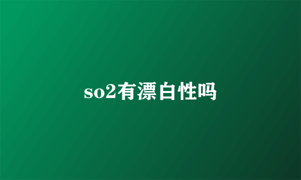 so2有漂白性吗