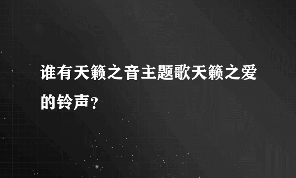 谁有天籁之音主题歌天籁之爱的铃声？