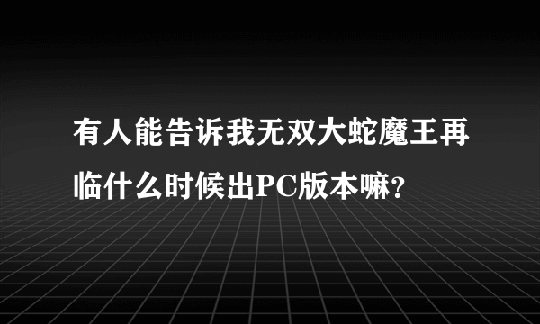 有人能告诉我无双大蛇魔王再临什么时候出PC版本嘛？