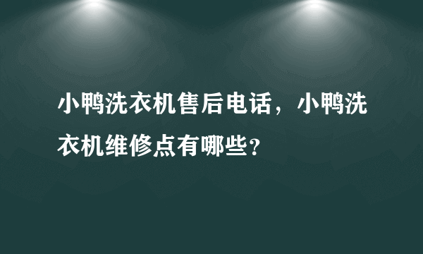 小鸭洗衣机售后电话，小鸭洗衣机维修点有哪些？