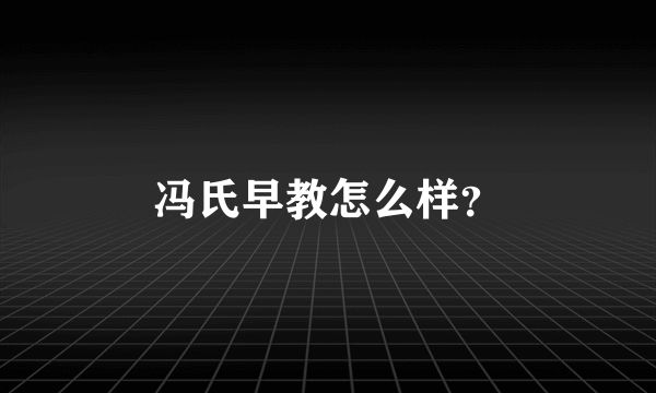 冯氏早教怎么样？