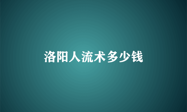 洛阳人流术多少钱