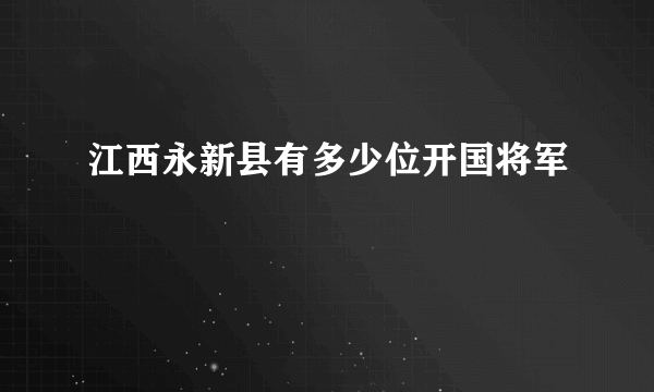 江西永新县有多少位开国将军