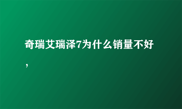 奇瑞艾瑞泽7为什么销量不好，