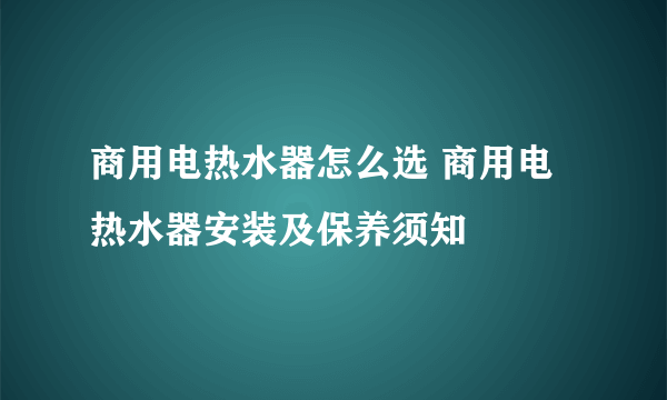 商用电热水器怎么选 商用电热水器安装及保养须知