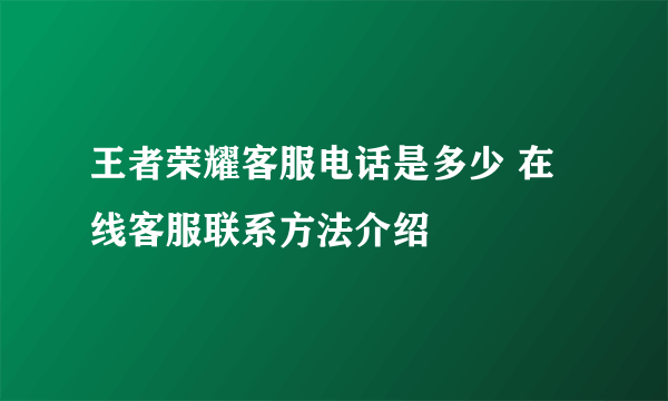 王者荣耀客服电话是多少 在线客服联系方法介绍