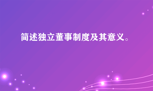 简述独立董事制度及其意义。