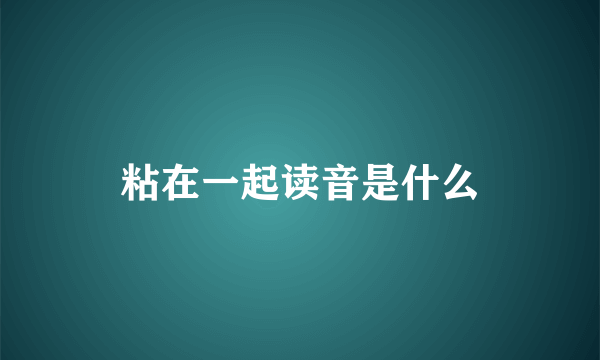 粘在一起读音是什么