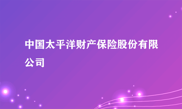 中国太平洋财产保险股份有限公司