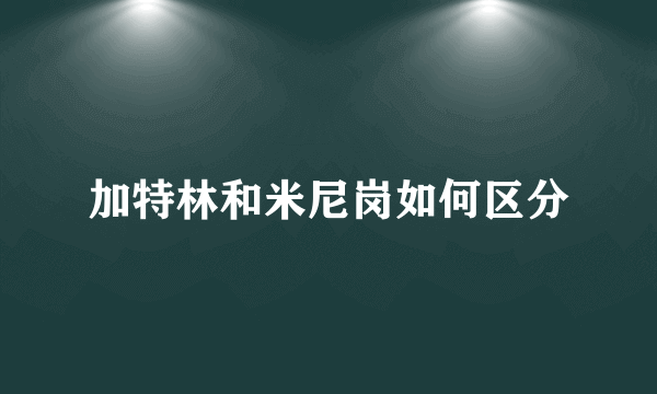 加特林和米尼岗如何区分