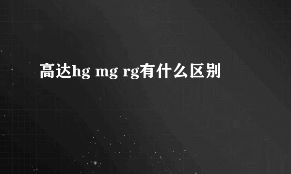 高达hg mg rg有什么区别