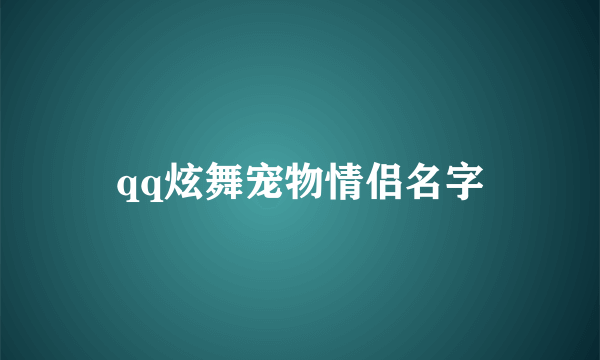 qq炫舞宠物情侣名字