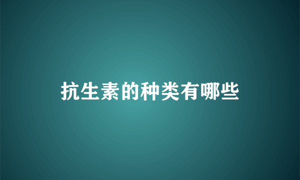 抗生素的种类有哪些