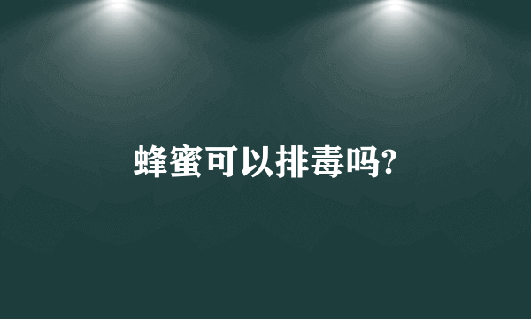 蜂蜜可以排毒吗?