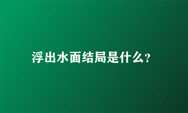 浮出水面结局是什么？