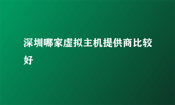 深圳哪家虚拟主机提供商比较好