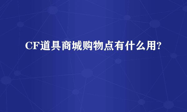 CF道具商城购物点有什么用?