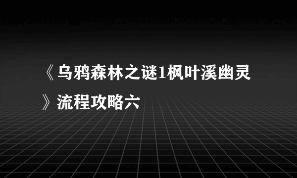 《乌鸦森林之谜1枫叶溪幽灵》流程攻略六