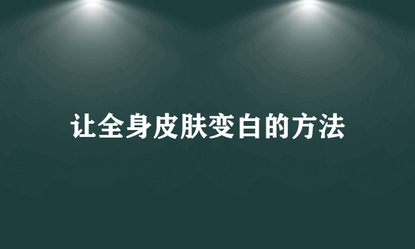 让全身皮肤变白的方法