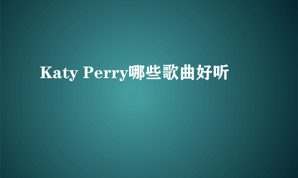 Katy Perry哪些歌曲好听