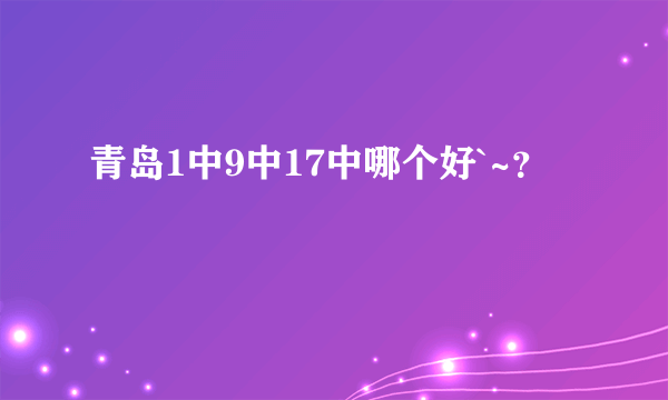 青岛1中9中17中哪个好`~？