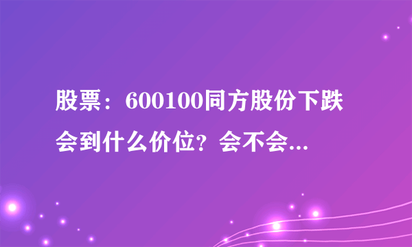 股票：600100同方股份下跌会到什么价位？会不会有支点？