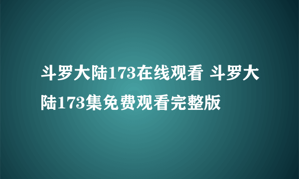 斗罗大陆173在线观看 斗罗大陆173集免费观看完整版