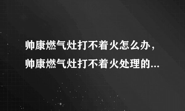 帅康燃气灶打不着火怎么办，帅康燃气灶打不着火处理的方法都有哪些？