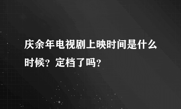 庆余年电视剧上映时间是什么时候？定档了吗？