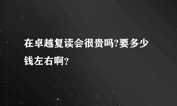 在卓越复读会很贵吗?要多少钱左右啊？