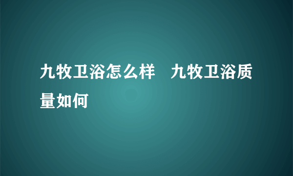 九牧卫浴怎么样   九牧卫浴质量如何