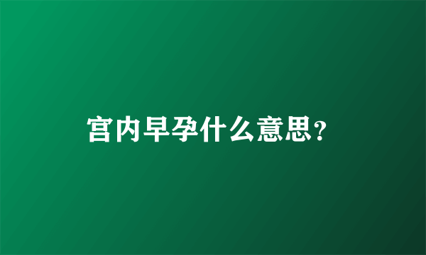 宫内早孕什么意思？