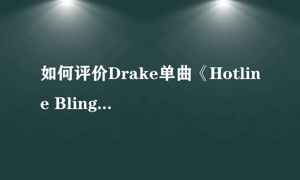 如何评价Drake单曲《Hotline Bling》 MV？