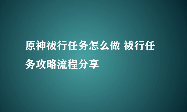 原神祓行任务怎么做 祓行任务攻略流程分享