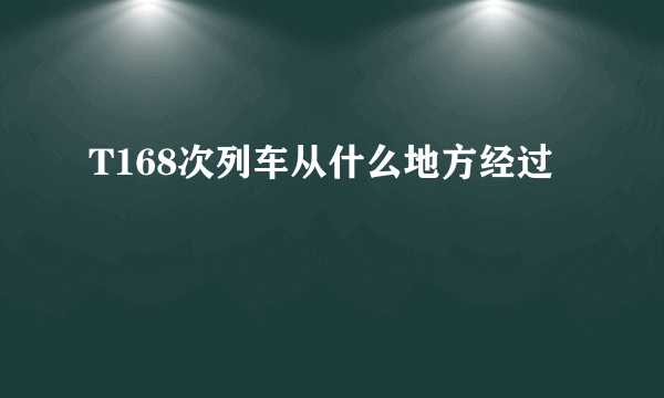 T168次列车从什么地方经过