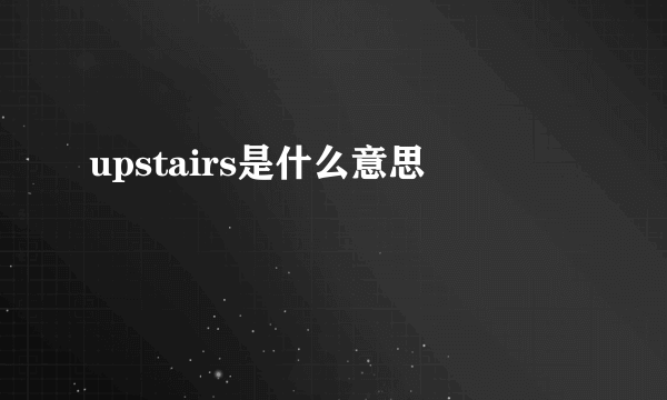 upstairs是什么意思