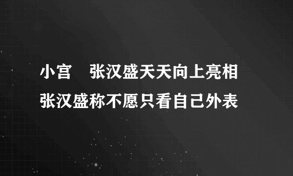 小宫洺张汉盛天天向上亮相 张汉盛称不愿只看自己外表