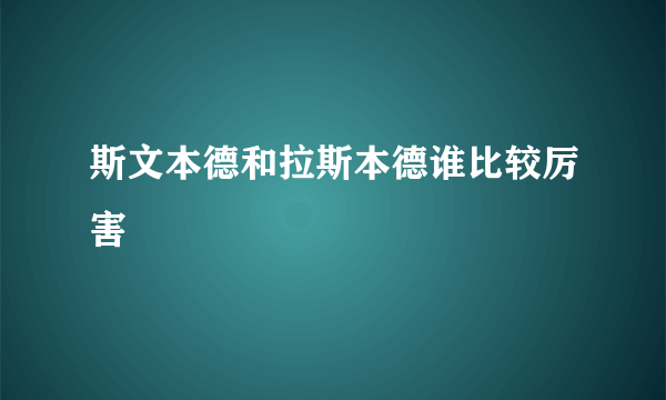 斯文本德和拉斯本德谁比较厉害