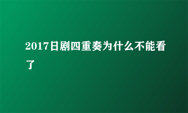 2017日剧四重奏为什么不能看了