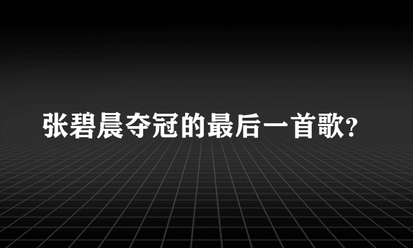 张碧晨夺冠的最后一首歌？